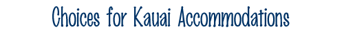 Choices for accommodations on Kauai, Kauai vacation rentals and hotels